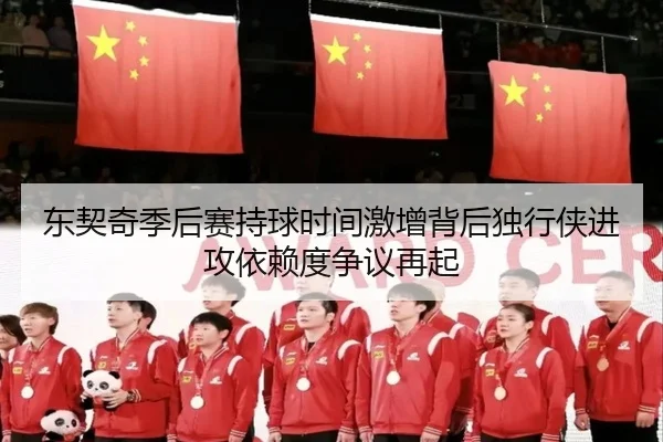 东契奇季后赛持球时间激增背后独行侠进攻依赖度争议再起