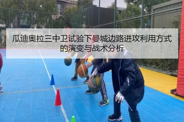瓜迪奥拉三中卫试验下曼城边路进攻利用方式的演变与战术分析